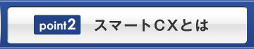 スマートCXとは