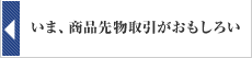 いま、商品先物取引がおもしろい