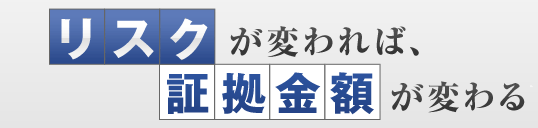 リスクが変われば、証拠金額が変わる